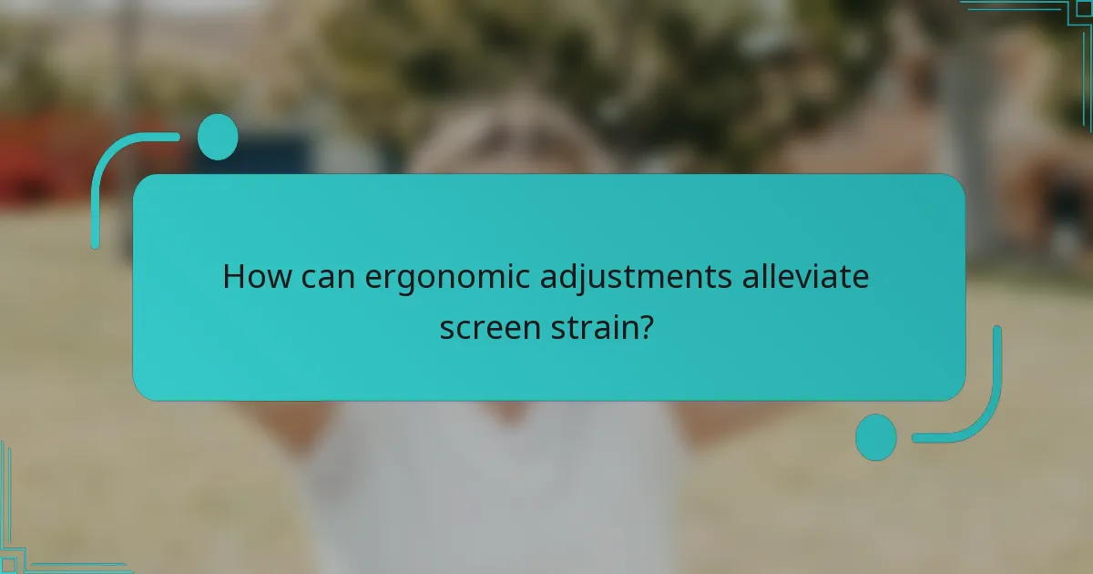 How can ergonomic adjustments alleviate screen strain?