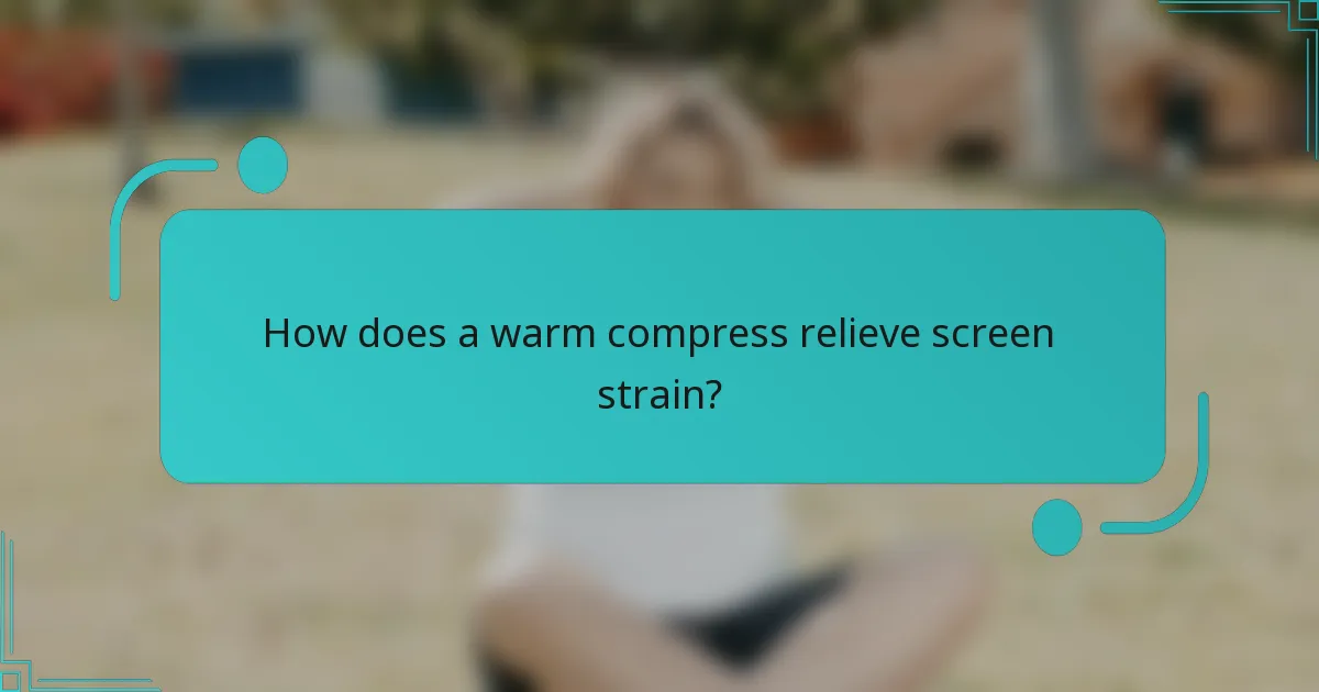 How does a warm compress relieve screen strain?