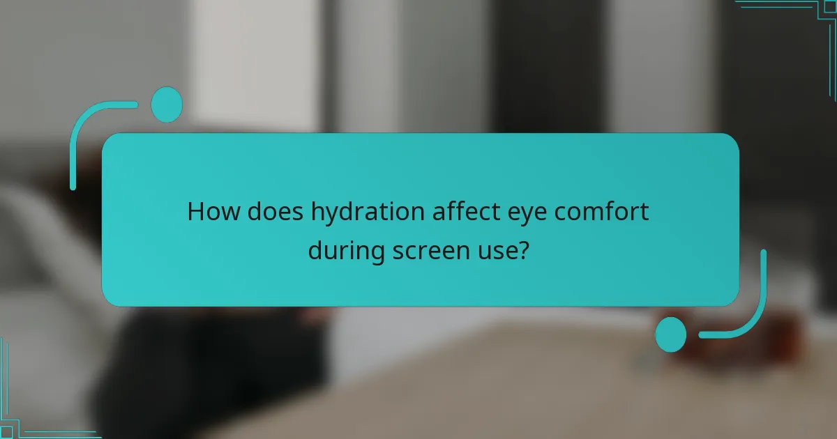How does hydration affect eye comfort during screen use?