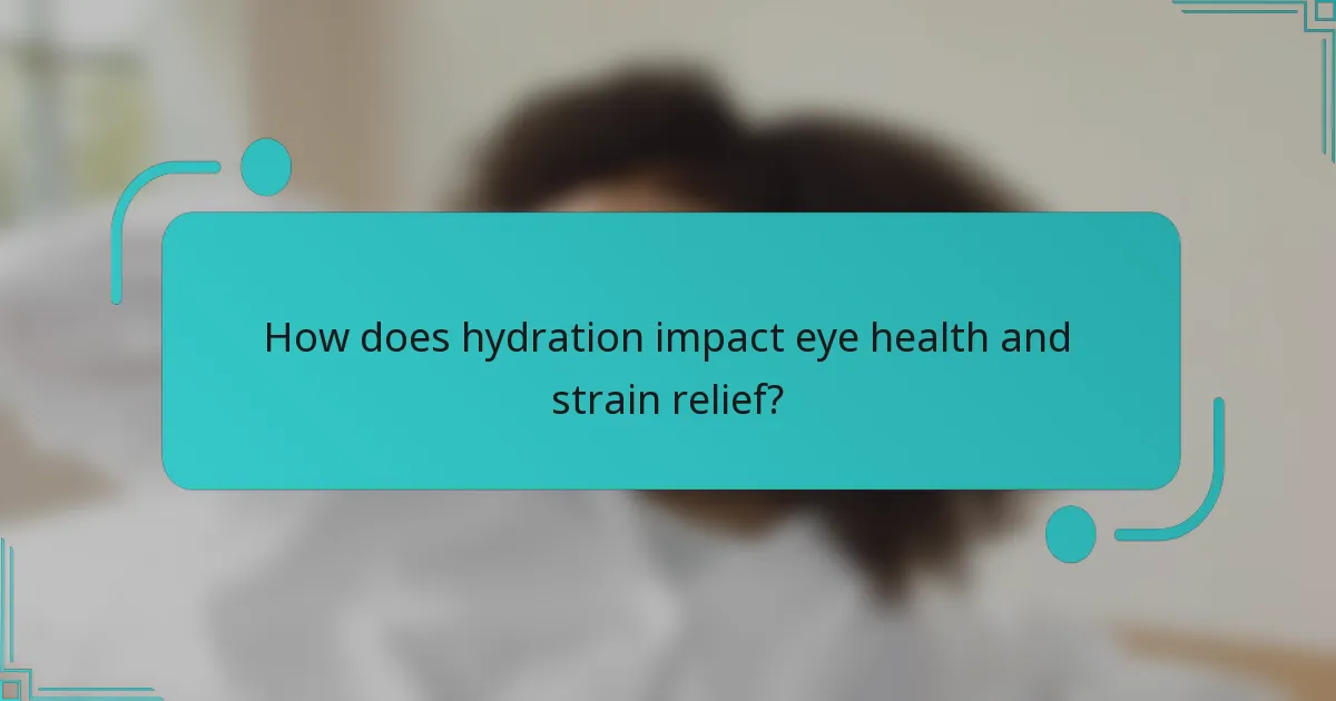 How does hydration impact eye health and strain relief?