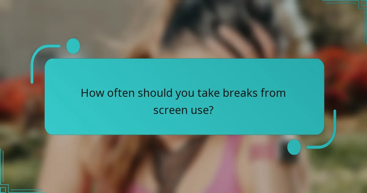 How often should you take breaks from screen use?