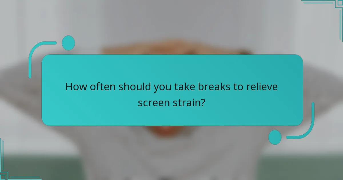 How often should you take breaks to relieve screen strain?