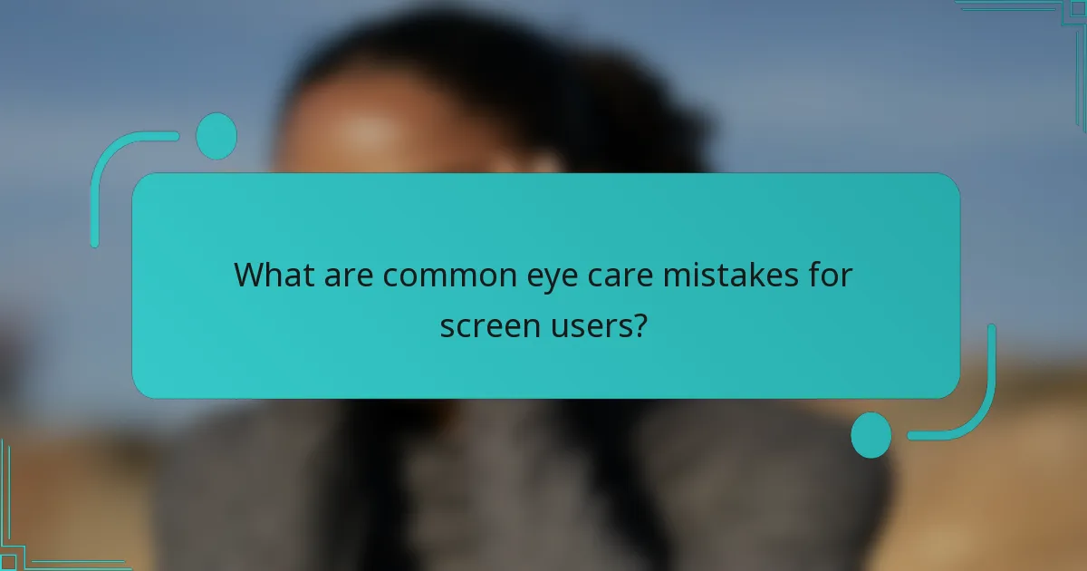 What are common eye care mistakes for screen users?