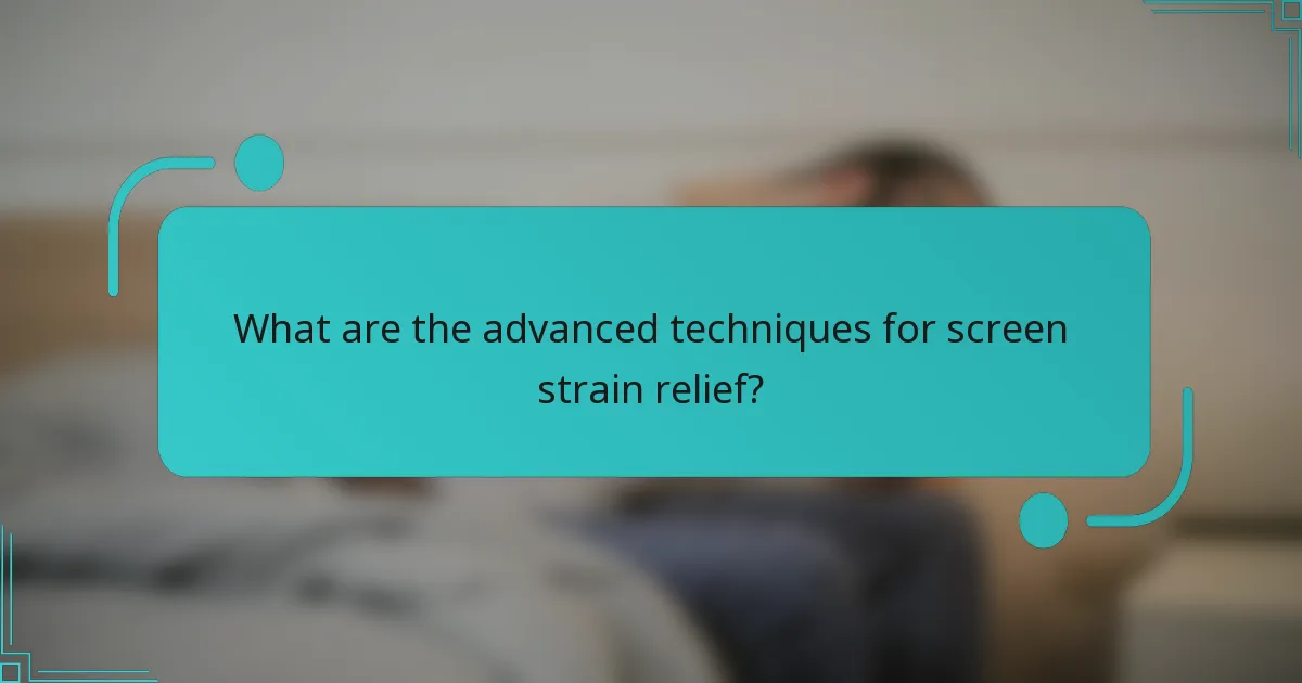 What are the advanced techniques for screen strain relief?