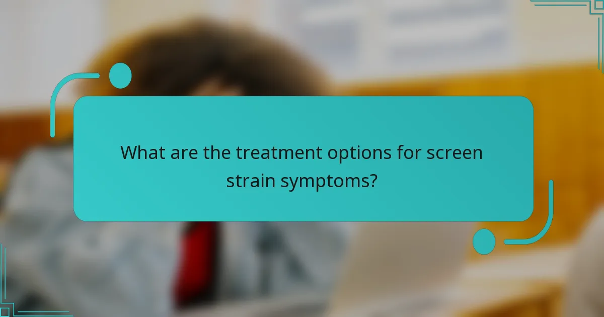 What are the treatment options for screen strain symptoms?