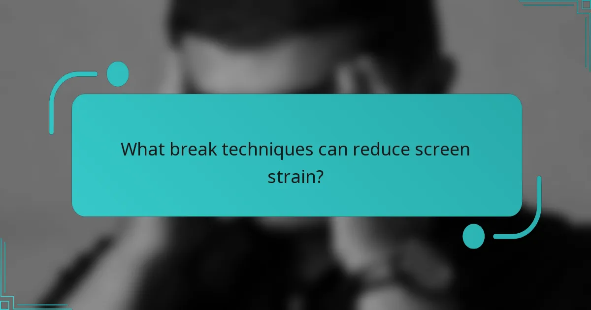 What break techniques can reduce screen strain?