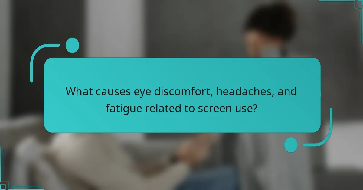 What causes eye discomfort, headaches, and fatigue related to screen use?