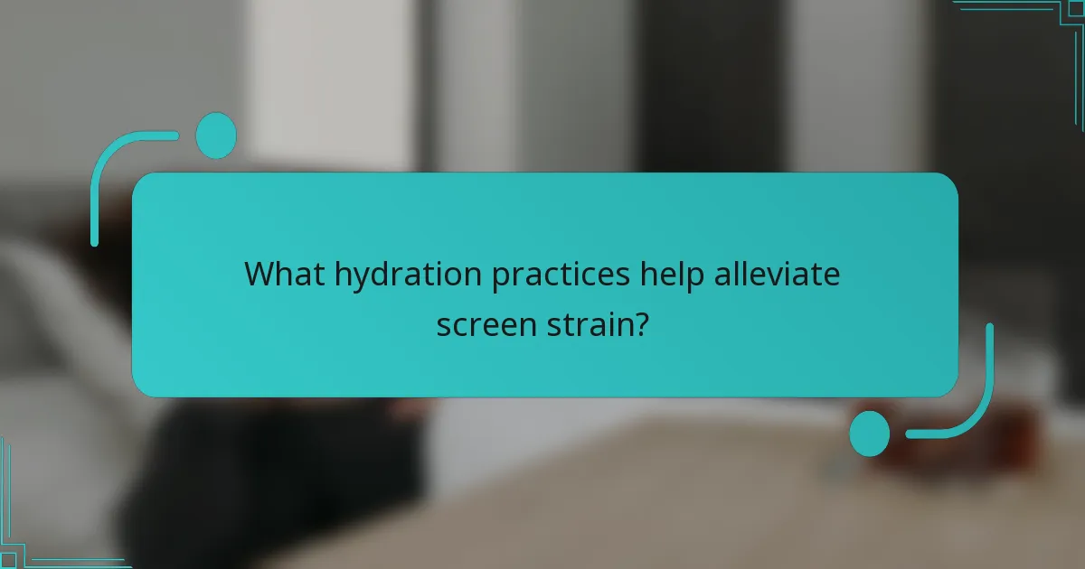 What hydration practices help alleviate screen strain?