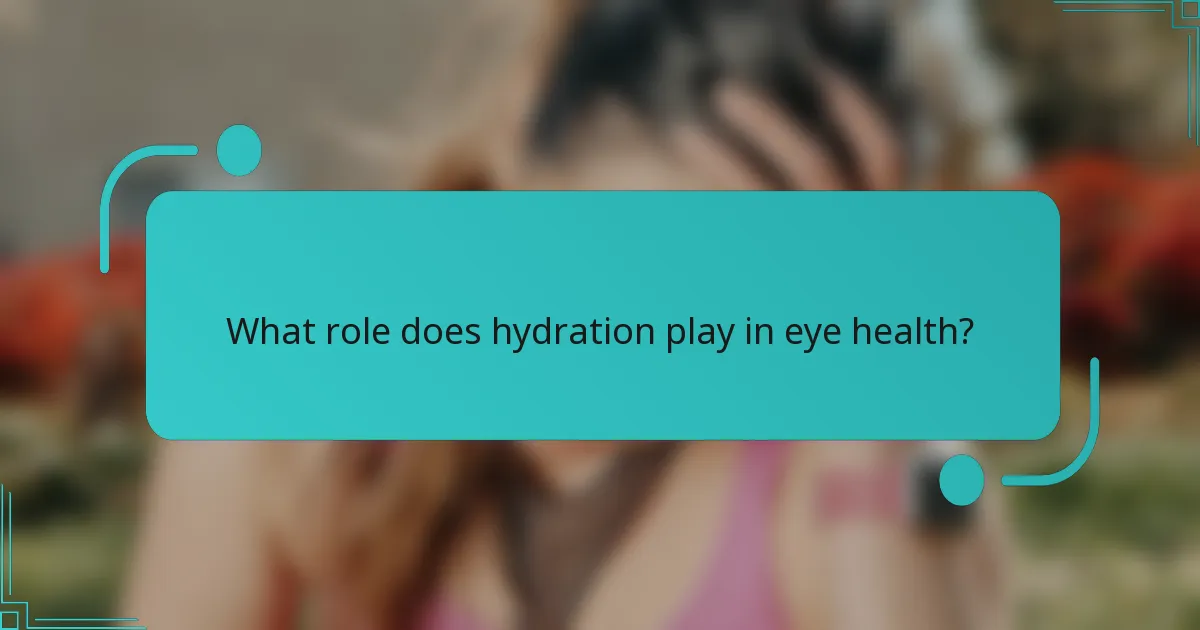 What role does hydration play in eye health?