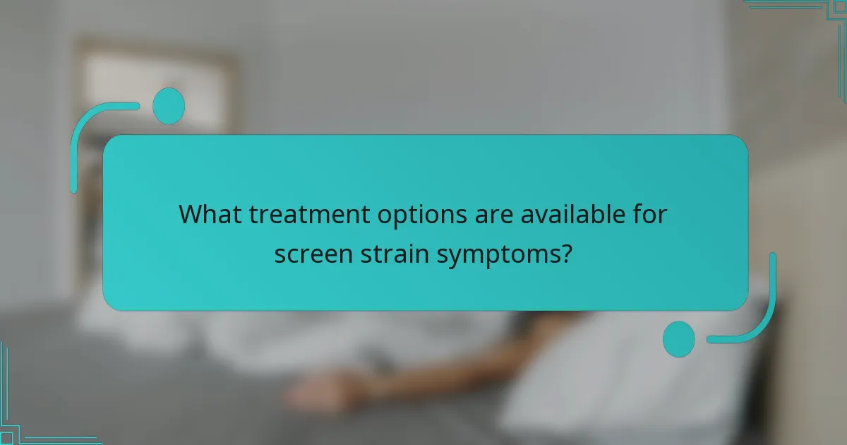 What treatment options are available for screen strain symptoms?