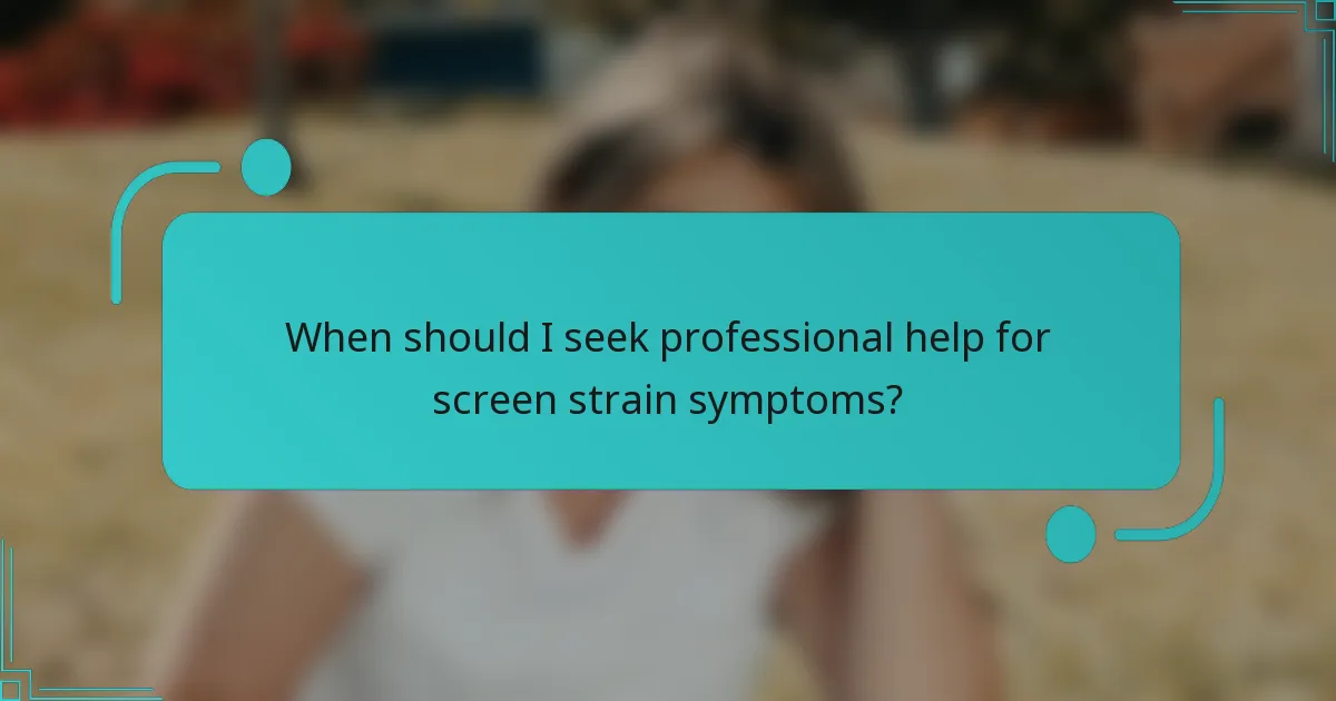 When should I seek professional help for screen strain symptoms?