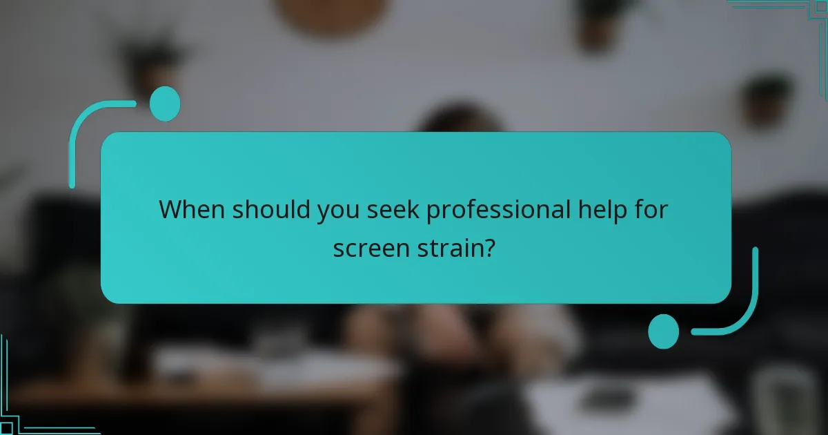 When should you seek professional help for screen strain?