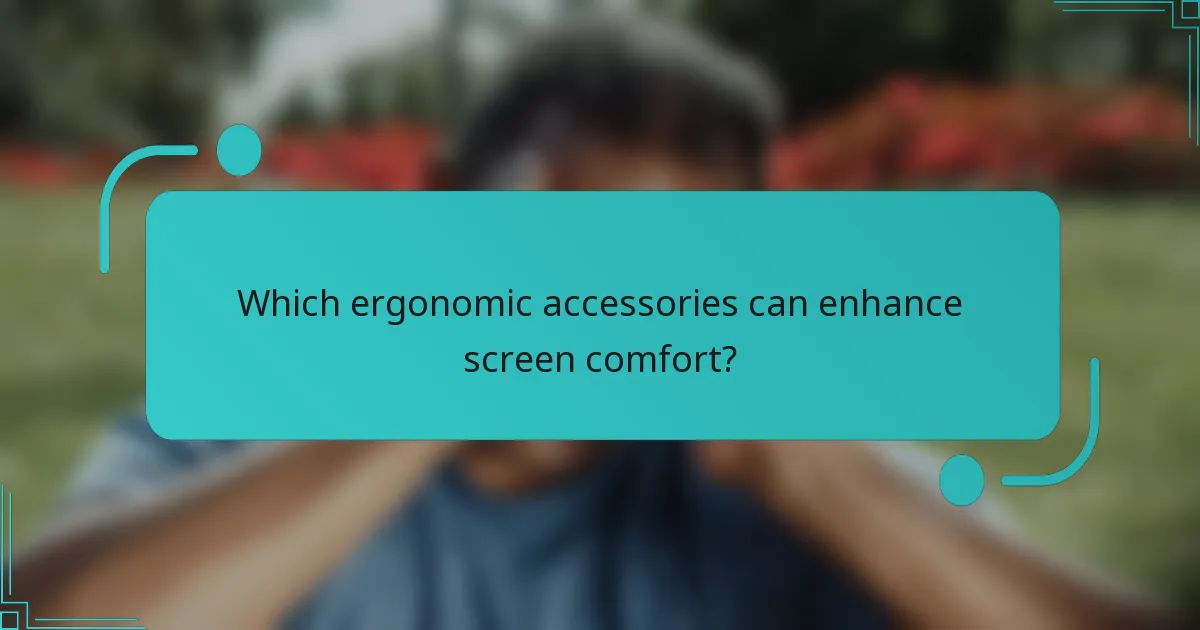 Which ergonomic accessories can enhance screen comfort?