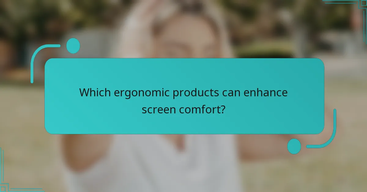 Which ergonomic products can enhance screen comfort?