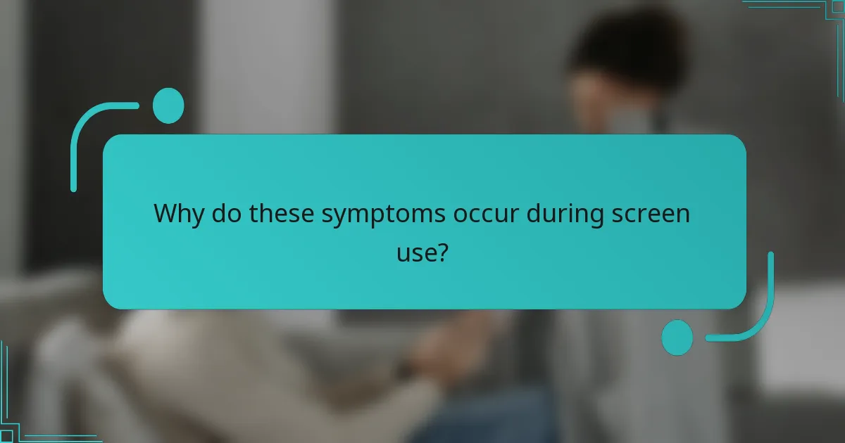 Why do these symptoms occur during screen use?